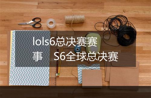 lols6总决赛赛事　S6全球总决赛